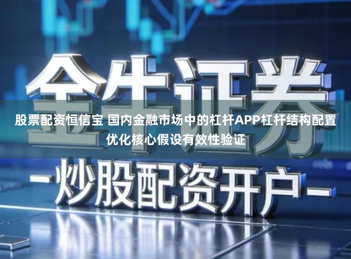 股票配资恒信宝 国内金融市场中的杠杆APP杠杆结构配置优化核心假设有效性验证